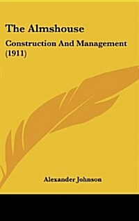 The Almshouse: Construction and Management (1911) (Hardcover)