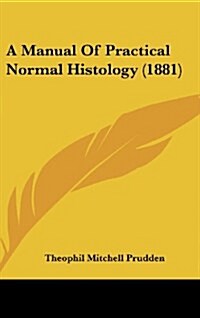 A Manual of Practical Normal Histology (1881) (Hardcover)