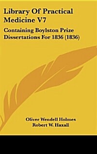 Library of Practical Medicine V7: Containing Boylston Prize Dissertations for 1836 (1836) (Hardcover)