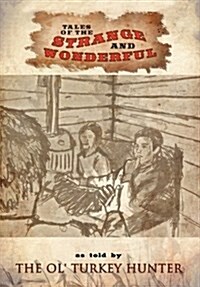 Tales of the Strange and Wonderful: As Told by the Ol Turkey Hunter (Hardcover)