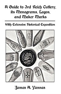 A Guide to 3rd Reich Cutlery, Its Monograms, Logos, and Maker Marks: With Extensive Historical Exposition (Hardcover)