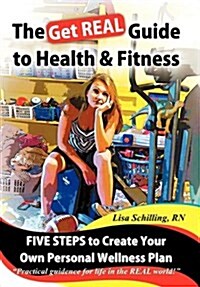 The Get Real Guide to Health and Fitness: Five Steps to Creating Your Own Personal Wellness Plan (Hardcover)