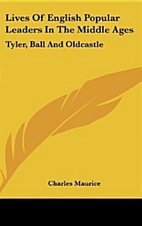 Lives of English Popular Leaders in the Middle Ages: Tyler, Ball and Oldcastle (Hardcover)