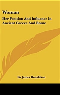 Woman: Her Position and Influence in Ancient Greece and Rome (Hardcover)