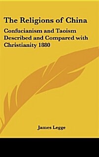 The Religions of China: Confucianism and Taoism Described and Compared with Christianity 1880 (Hardcover)