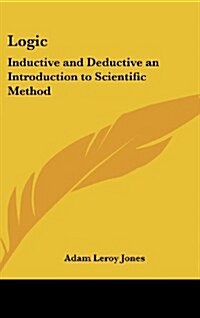 Logic: Inductive and Deductive an Introduction to Scientific Method (Hardcover)
