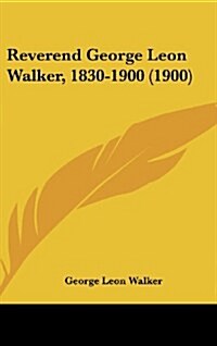 Reverend George Leon Walker, 1830-1900 (1900) (Hardcover)