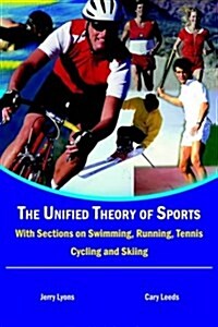 The Unified Theory of Sports: With Sections on Swimming, Running, Tennis, Cycling and Skiing (Hardcover)