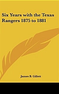 Six Years with the Texas Rangers 1875 to 1881 (Hardcover)