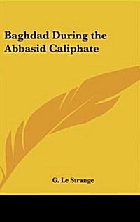 Baghdad During the Abbasid Caliphate (Hardcover)