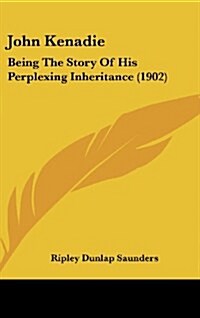 John Kenadie: Being the Story of His Perplexing Inheritance (1902) (Hardcover)