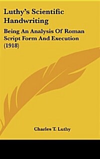Luthys Scientific Handwriting: Being an Analysis of Roman Script Form and Execution (1918) (Hardcover)