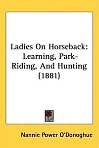 Ladies on Horseback: Learning, Park-Riding, and Hunting (1881) (Hardcover)