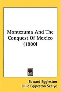 Montezuma and the Conquest of Mexico (1880) (Hardcover)