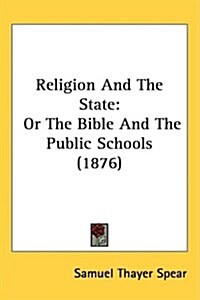 Religion and the State: Or the Bible and the Public Schools (1876) (Hardcover)