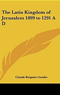 The Latin Kingdom of Jerusalem 1099 to 1291 A D (Hardcover)