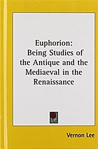 Euphorion: Being Studies of the Antique and the Mediaeval in the Renaissance (Hardcover)