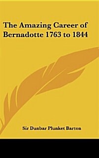 The Amazing Career of Bernadotte 1763 to 1844 (Hardcover)