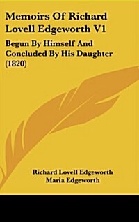 Memoirs of Richard Lovell Edgeworth V1: Begun by Himself and Concluded by His Daughter (1820) (Hardcover)