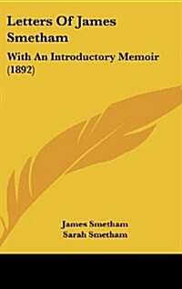 Letters of James Smetham: With an Introductory Memoir (1892) (Hardcover)