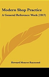 Modern Shop Practice: A General Reference Work (1917) (Hardcover)