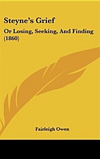 Steynes Grief: Or Losing, Seeking, and Finding (1860) (Hardcover)