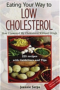 Eating Your Way to Low Cholesterol; How I Lowered My Cholesterol Without Drugs (Hardcover)