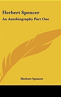 Herbert Spencer: An Autobiography Part One (Hardcover)