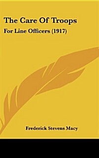 The Care of Troops: For Line Officers (1917) (Hardcover)