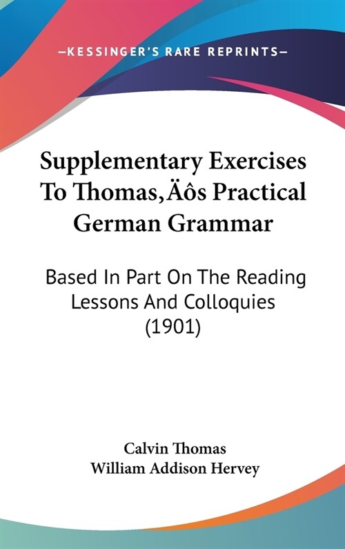 Supplementary Exercises To Thomass Practical German Grammar: Based In Part On The Reading Lessons And Colloquies (1901) (Hardcover)