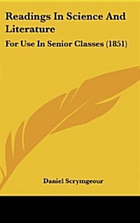 Readings in Science and Literature: For Use in Senior Classes (1851) (Hardcover)