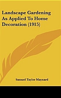 Landscape Gardening as Applied to Home Decoration (1915) (Hardcover)