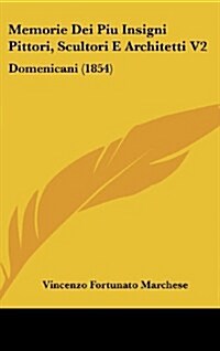 Memorie Dei Piu Insigni Pittori, Scultori E Architetti V2: Domenicani (1854) (Hardcover)
