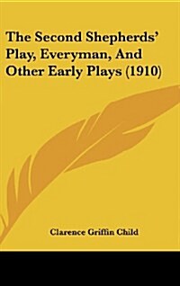 The Second Shepherds Play, Everyman, and Other Early Plays (1910) (Hardcover)