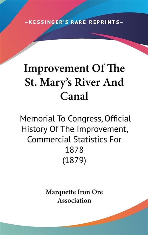 Improvement Of The St. Marys River And Canal: Memorial To Congress, Official History Of The Improvement, Commercial Statistics For 1878 (1879) (Hardcover)