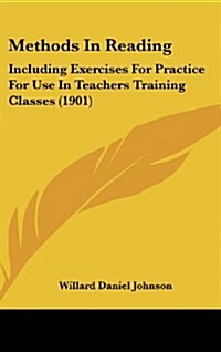 Methods in Reading: Including Exercises for Practice for Use in Teachers Training Classes (1901) (Hardcover)