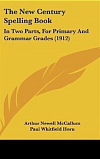 The New Century Spelling Book: In Two Parts, for Primary and Grammar Grades (1912) (Hardcover)