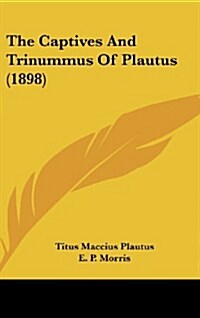 The Captives and Trinummus of Plautus (1898) (Hardcover)