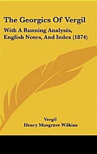 The Georgics of Vergil: With a Running Analysis, English Notes, and Index (1874) (Hardcover)
