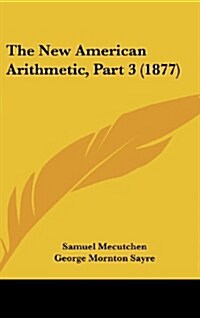 The New American Arithmetic, Part 3 (1877) (Hardcover)