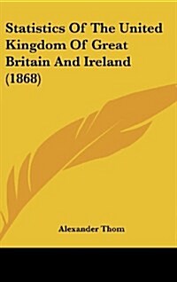 Statistics of the United Kingdom of Great Britain and Ireland (1868) (Hardcover)