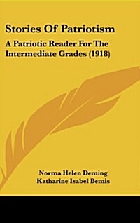 Stories of Patriotism: A Patriotic Reader for the Intermediate Grades (1918) (Hardcover)