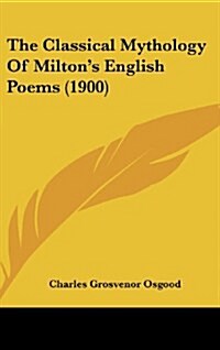The Classical Mythology of Miltons English Poems (1900) (Hardcover)