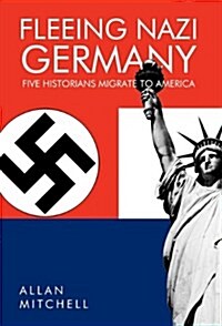 Fleeing Nazi Germany: Five Historians Migrate to America (Hardcover)