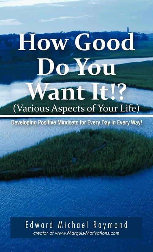 How Good Do You Want It?: Developing Positive Mindsets for Every Day in Every Way (Hardcover)