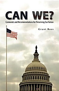 Can We?: Comments and Recommendations for Preserving Our Nation (Hardcover)
