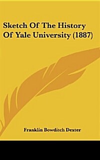 Sketch of the History of Yale University (1887) (Hardcover)