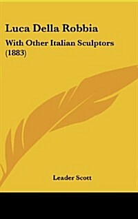 Luca Della Robbia: With Other Italian Sculptors (1883) (Hardcover)