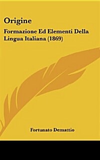 Origine: Formazione Ed Elementi Della Lingua Italiana (1869) (Hardcover)