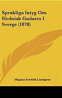 Sprakliga Intyg Om Hednisk Gudatro I Sverge (1878) (Hardcover)